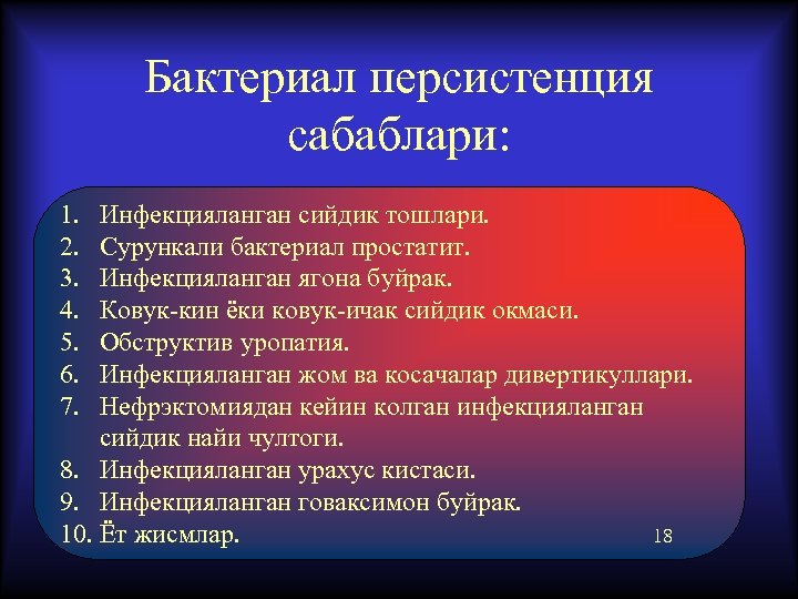 Бактериал персистенция сабаблари: 1. Инфекцияланган сийдик тошлари. 2. Сурункали бактериал простатит. 3. Инфекцияланган ягона