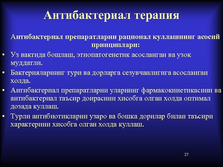 Антибактериал терапия Антибактериал препаратларни рационал куллашнинг асосий принциплари: • Уз вактида бошлаш, этиопатогенетик асосланган