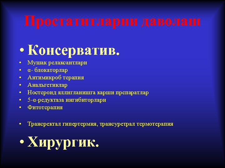 Простатитларни даволаш • Консерватив. • • Мушак релаксантлари α- блокаторлар Антимикроб терапия Анальгетиклар Ностероид