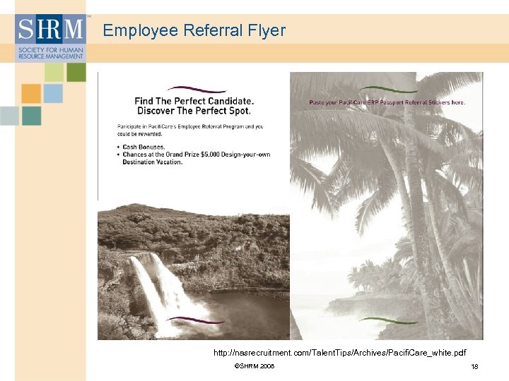 Employee Referral Flyer http: //nasrecruitment. com/Talent. Tips/Archives/Pacifi. Care_white. pdf ©SHRM 2008 18 