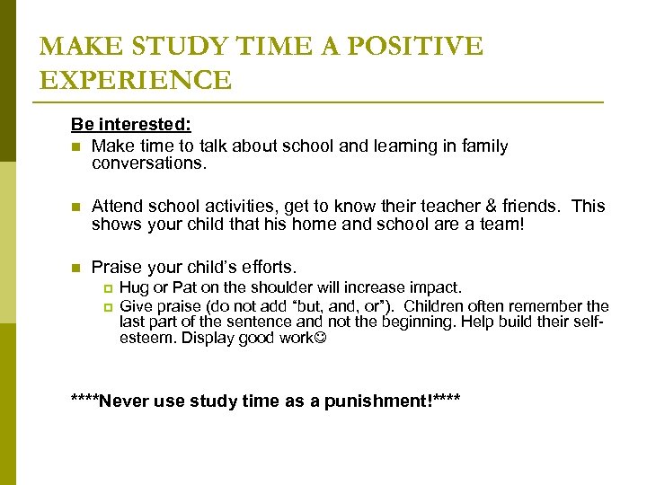 MAKE STUDY TIME A POSITIVE EXPERIENCE Be interested: n Make time to talk about