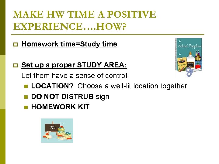 MAKE HW TIME A POSITIVE EXPERIENCE…. HOW? p Homework time=Study time p Set up