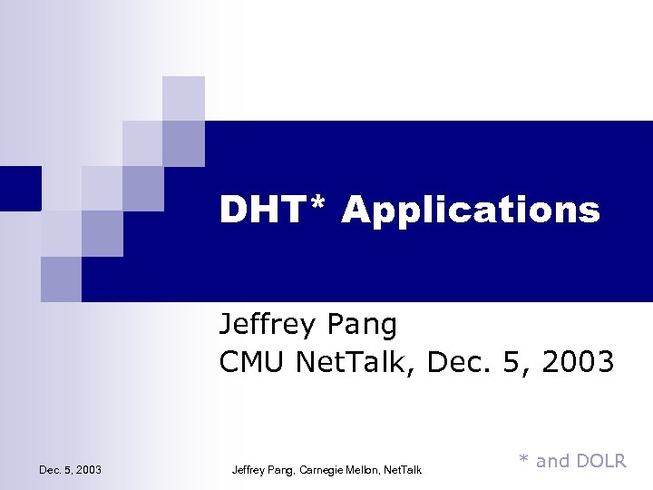 DHT* Applications Jeffrey Pang CMU Net. Talk, Dec. 5, 2003 Jeffrey Pang, Carnegie Mellon,