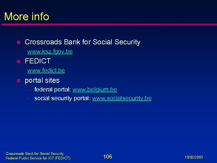 More info n Crossroads Bank for Social Security www. ksz. fgov. be n FEDICT