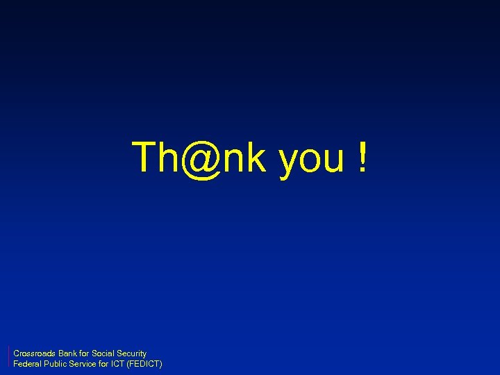 Th@nk you ! Crossroads Bank for Social Security Federal Public Service for ICT (FEDICT)