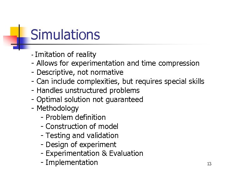 Simulations Imitation of reality - Allows for experimentation and time compression - Descriptive, not