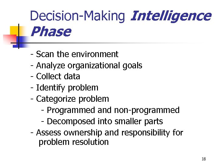 Decision-Making Intelligence Phase - Scan the environment Analyze organizational goals Collect data Identify problem