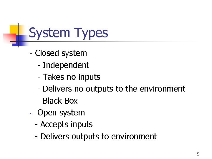 System Types - Closed system - Independent - Takes no inputs - Delivers no