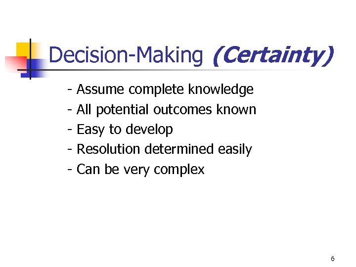 Decision-Making (Certainty) - Assume complete knowledge All potential outcomes known Easy to develop Resolution