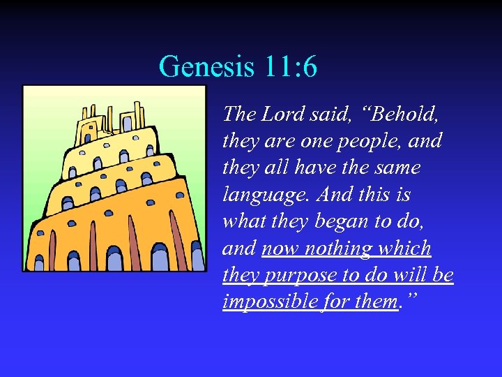 Genesis 11: 6 The Lord said, “Behold, they are one people, and they all