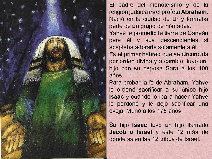 El padre del monoteísmo y de la religión judaica es el profeta Abraham. Nació