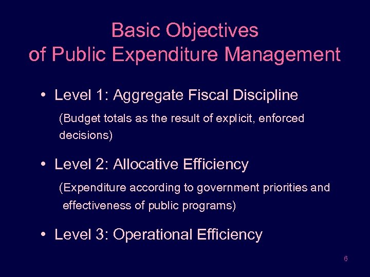 Basic Objectives of Public Expenditure Management • Level 1: Aggregate Fiscal Discipline (Budget totals