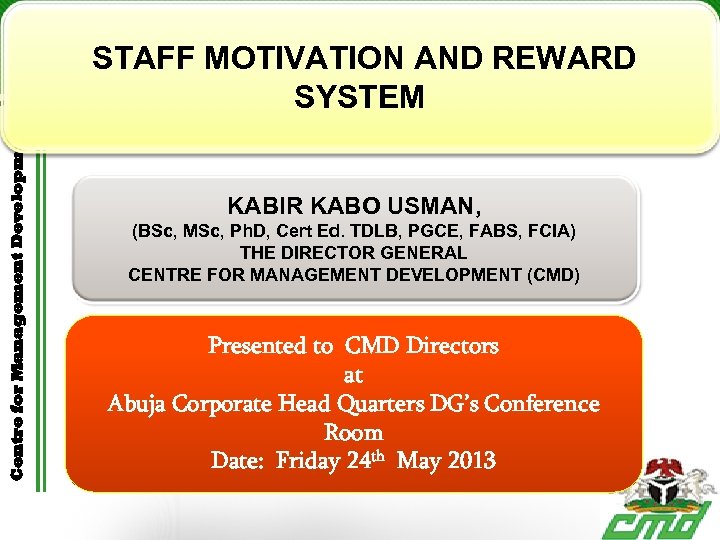 Centre for Management Development STAFF MOTIVATION AND REWARD SYSTEM KABIR KABO USMAN, (BSc, MSc,