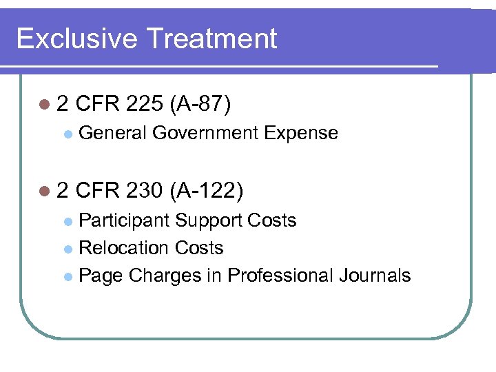 Exclusive Treatment l 2 CFR 225 (A-87) l General Government Expense l 2 CFR