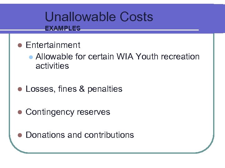 Unallowable Costs EXAMPLES l Entertainment l Allowable for certain WIA Youth recreation activities l