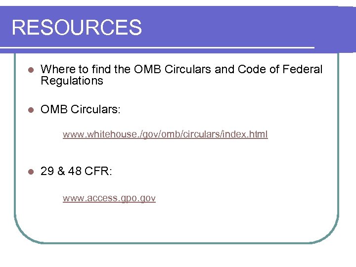 RESOURCES l Where to find the OMB Circulars and Code of Federal Regulations l