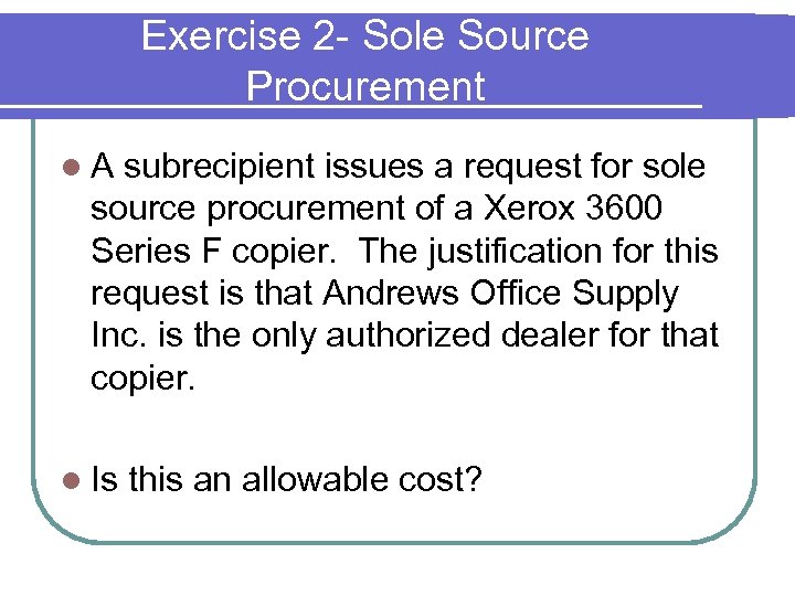 Exercise 2 - Sole Source Procurement l A subrecipient issues a request for sole