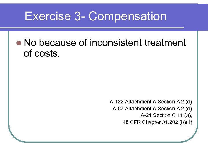 Exercise 3 - Compensation l No because of inconsistent treatment of costs. A-122 Attachment