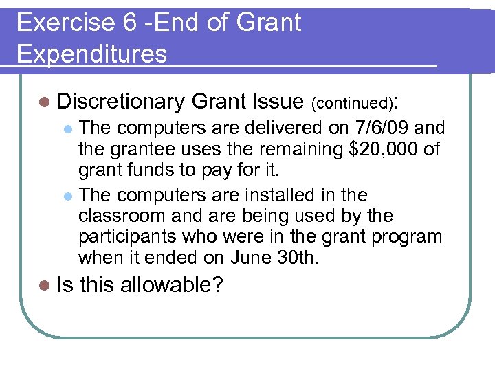 Exercise 6 -End of Grant Expenditures l Discretionary Grant Issue (continued): The computers are