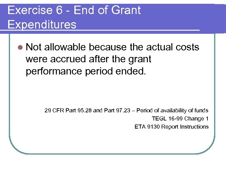 Exercise 6 - End of Grant Expenditures l Not allowable because the actual costs