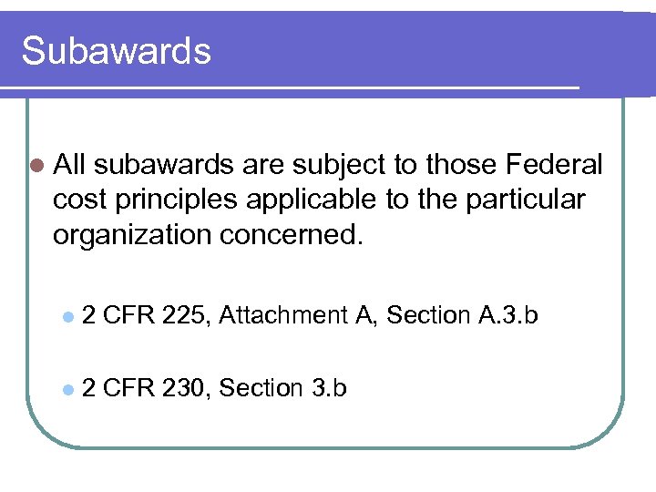 Subawards l All subawards are subject to those Federal cost principles applicable to the