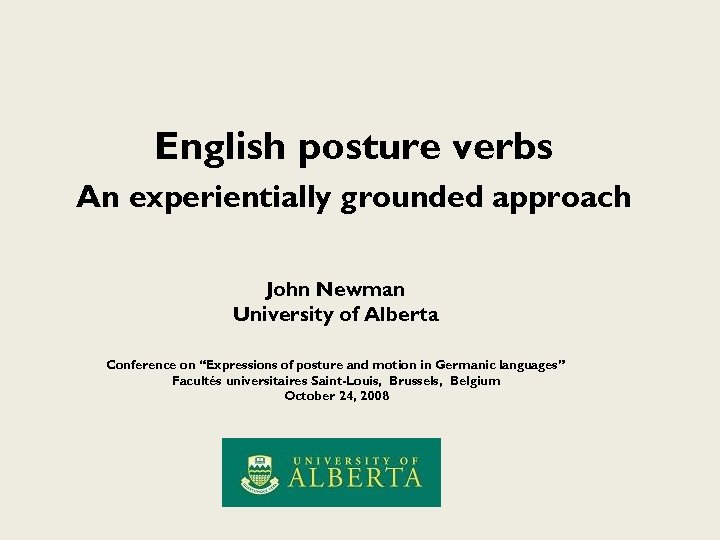 English posture verbs An experientially grounded approach John Newman University of Alberta Conference on