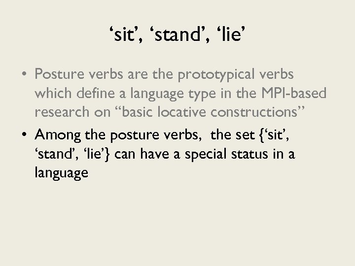 ‘sit’, ‘stand’, ‘lie’ • Posture verbs are the prototypical verbs which define a language