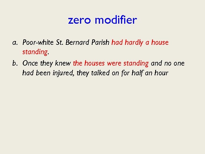 zero modifier a. Poor-white St. Bernard Parish had hardly a house standing. b. Once