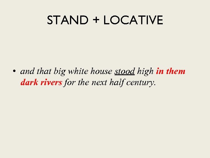 STAND + LOCATIVE • and that big white house stood high in them dark