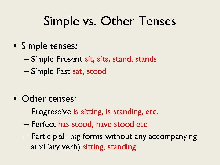 Simple vs. Other Tenses • Simple tenses: – Simple Present sit, sits, stands –