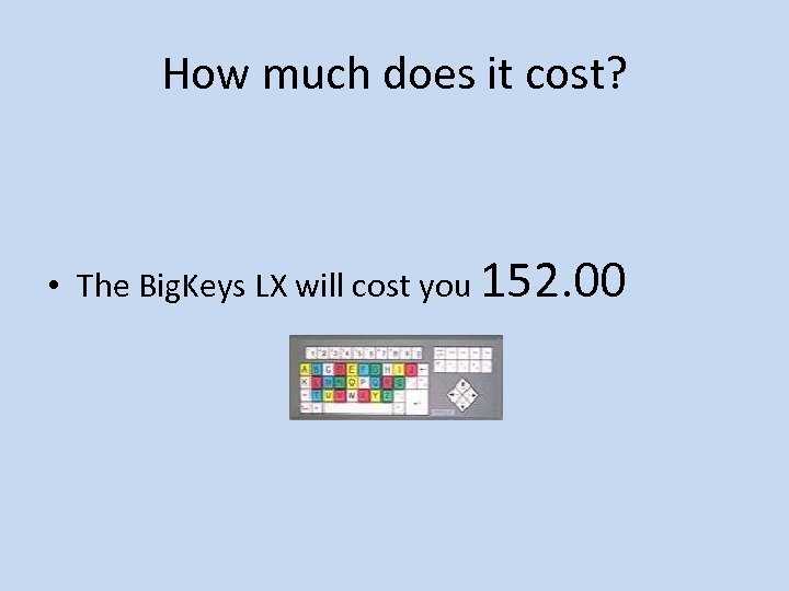How much does it cost? • The Big. Keys LX will cost you 152.