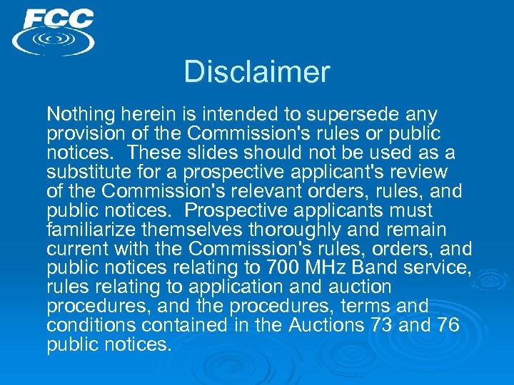 Disclaimer Nothing herein is intended to supersede any provision of the Commission's rules or