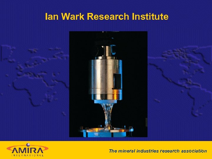 Ian Wark Research Institute The mineral industries research association 