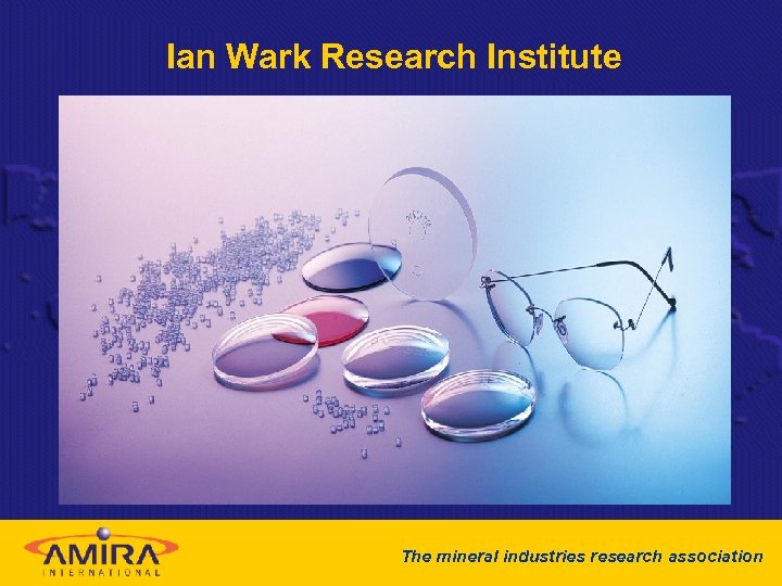 Ian Wark Research Institute The mineral industries research association 