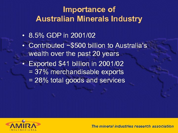 Importance of Australian Minerals Industry • 8. 5% GDP in 2001/02 • Contributed ~$500