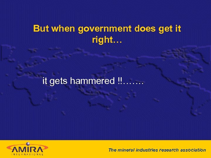 But when government does get it right… it gets hammered !!……. The mineral industries