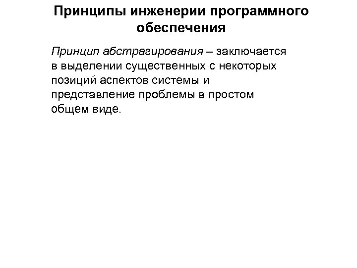 Принципы инженерии программного обеспечения Принцип абстрагирования – заключается в выделении существенных с некоторых позиций