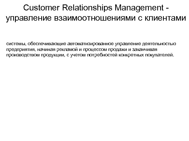 Customer Relationships Management - управление взаимоотношениями с клиентами системы, обеспечивающие автоматизированное управление деятельностью предприятия,