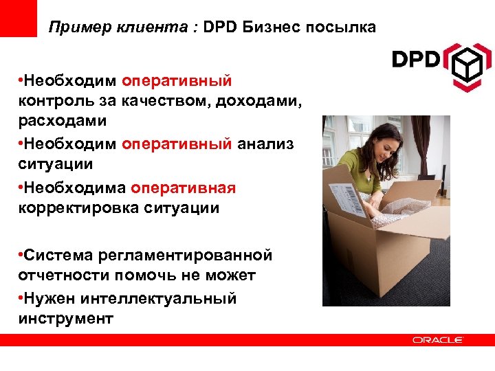 Пример клиента : DPD Бизнес посылка • Необходим оперативный контроль за качеством, доходами, расходами