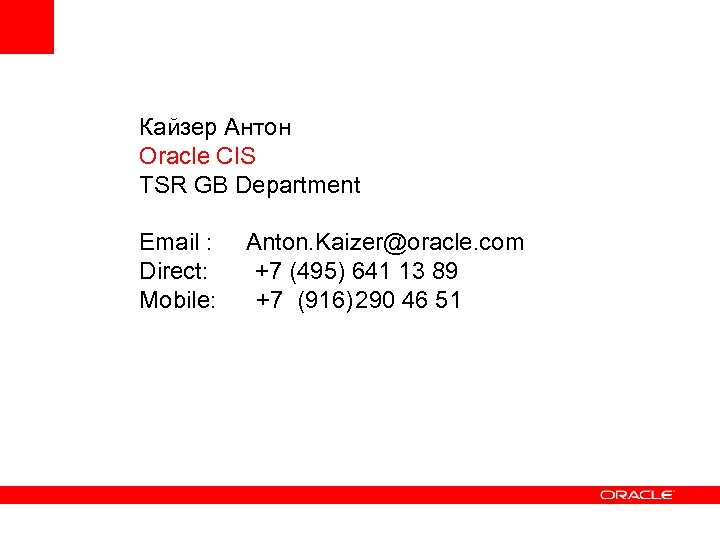 Кайзер Антон Oracle CIS TSR GB Department Email : Anton. Kaizer@oracle. com Direct: +7