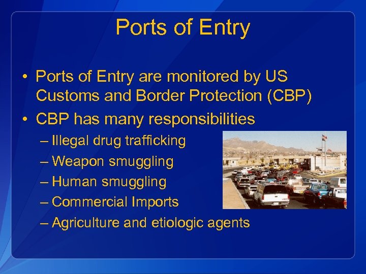 Ports of Entry • Ports of Entry are monitored by US Customs and Border