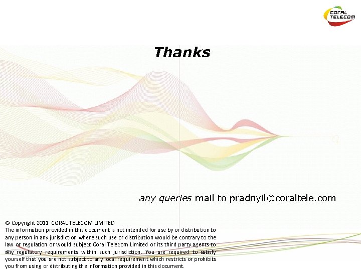 Thanks any queries mail to pradnyil@coraltele. com © Copyright 2011 CORAL TELECOM LIMITED The
