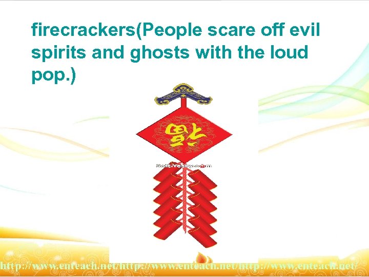 firecrackers(People scare off evil spirits and ghosts with the loud pop. ) 