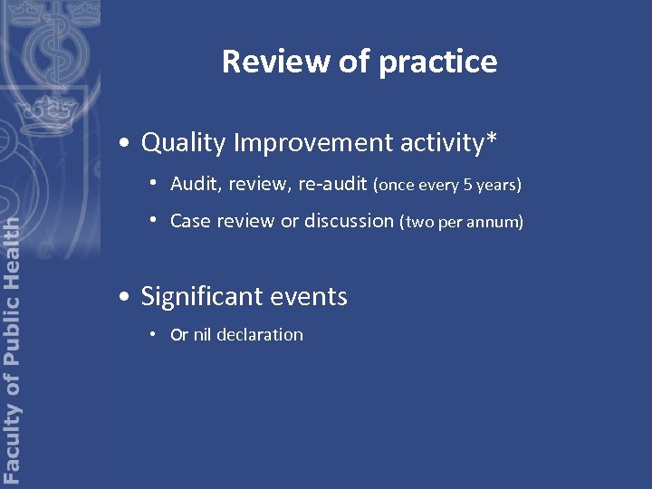 Review of practice • Quality Improvement activity* • Audit, review, re-audit (once every 5