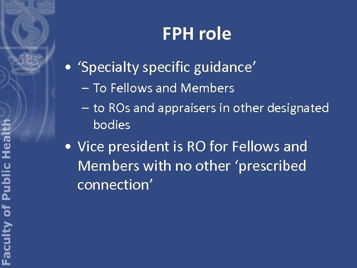 FPH role • ‘Specialty specific guidance’ – To Fellows and Members – to ROs