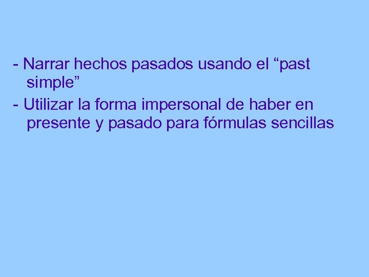 - Narrar hechos pasados usando el “past simple” - Utilizar la forma impersonal de