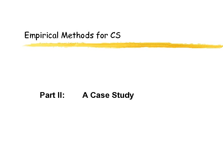 Empirical Methods for CS Part II: A Case Study 