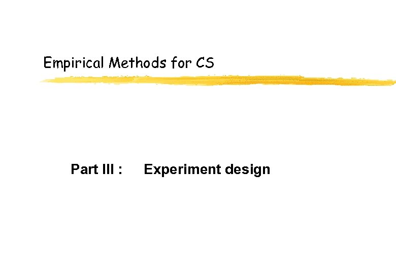 Empirical Methods for CS Part III : Experiment design 