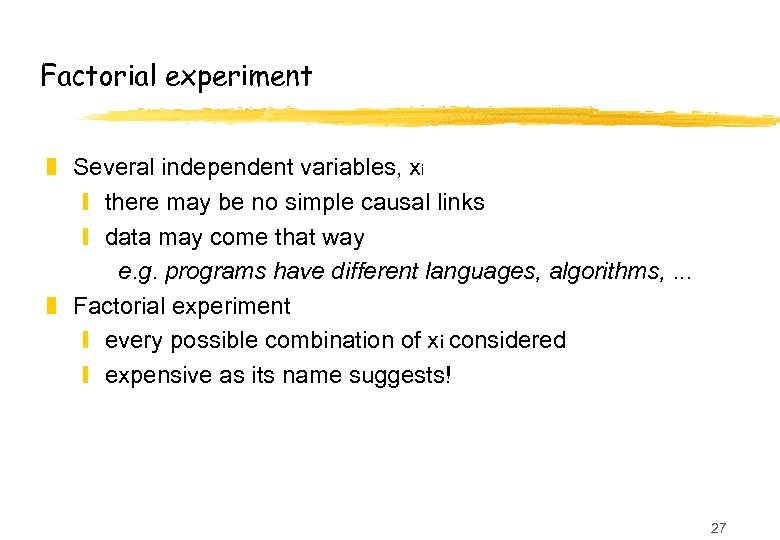 Factorial experiment z Several independent variables, xi y there may be no simple causal