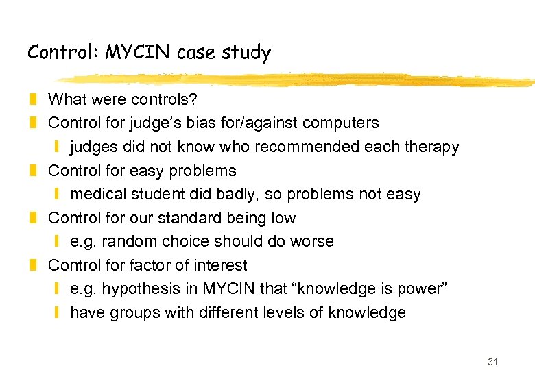 Control: MYCIN case study z What were controls? z Control for judge’s bias for/against